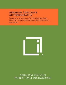 portada abraham lincoln's autobiography: with an account of its origin and history, and additional biographical material (in English)