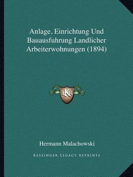 portada Anlage, Einrichtung Und Bauausfuhrung Landlicher Arbeiterwohnungen (1894) (en Alemán)