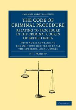 portada The Code of Criminal Procedure Relating to Procedure in the Criminal Courts of British India: With Notes Containing the Opinions Delivered by all the. Library Collection - South Asian History) (en Inglés)