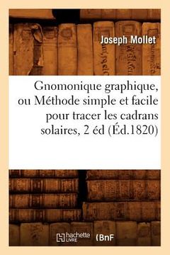 portada Gnomonique Graphique, Ou Méthode Simple Et Facile Pour Tracer Les Cadrans Solaires, 2 Éd, (Éd.1820) (en Francés)