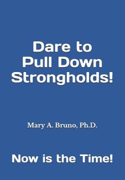 portada Dare to Pull Down Strongholds: Now is the Time! (en Inglés)