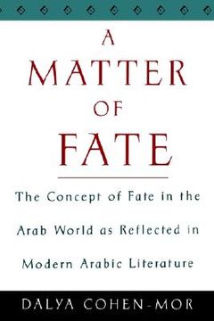 portada a matter of fate: the concept of fate in the arab world as reflected in modern arabic literature (en Inglés)