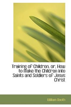 portada training of children, or, how to make the children into saints and soldiers of jesus christ (en Inglés)