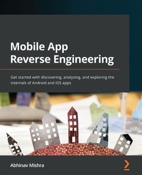portada Mobile App Reverse Engineering: Get started with discovering, analyzing, and exploring the internals of Android and iOS apps (in English)