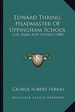 portada edward thring, headmaster of uppingham school: life, diary and letters (1900) (en Inglés)