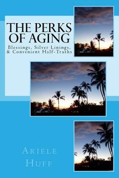 portada The Perks of Aging: Blessings, Silver Linings, & Convenient Half-Truths