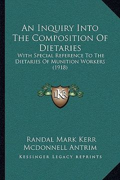 portada an inquiry into the composition of dietaries: with special reference to the dietaries of munition workers (1918) (en Inglés)