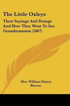 portada the little oxleys: their sayings and doings and how they went to see grandmamma (1867) (en Inglés)