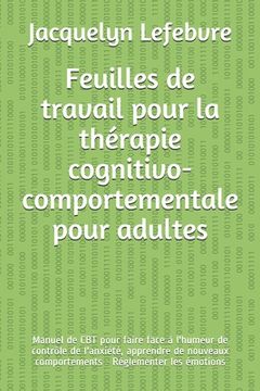 portada Feuilles de travail pour la thérapie cognitivo-comportementale pour adultes: Manuel de CBT pour faire face à l'humeur de contrôle de l'anxiété, appren (en Francés)