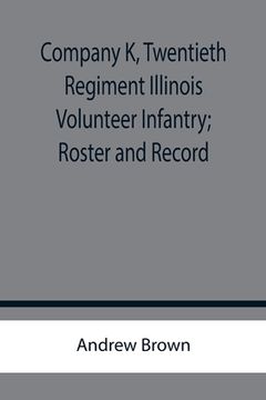 portada Company K, Twentieth Regiment Illinois Volunteer Infantry; Roster and Record