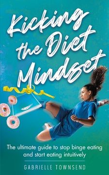 portada Kicking the Diet Mindset: The Ultimate Guide to Stop Binge Eating and Start Eating Intuitively (en Inglés)