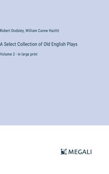 portada A Select Collection of Old English Plays: Volume 2 - in large print (in English)