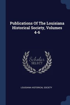 portada Publications Of The Louisiana Historical Society, Volumes 4-6 (en Inglés)