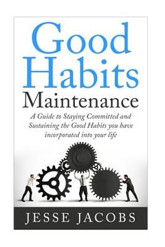 portada Good Habits Maintenance: A Guide to Staying Committed and Sustaining the Good Habits You Have Incorporated into Your Life (in English)