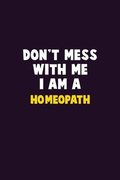 portada Don't Mess With Me, I Am A Homeopath: 6X9 Career Pride 120 pages Writing Notebooks (en Inglés)
