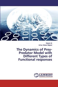 portada The Dynamics of Prey-Predator Model with Different Types of Functional responses (en Inglés)