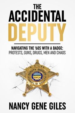 portada The Accidental Deputy: Navigating the '60s with a Badge: Protests, Guns, Drugs, Men, and Chaos (en Inglés)