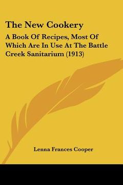 portada the new cookery: a book of recipes, most of which are in use at the battle creek sanitarium (1913) (en Inglés)