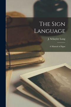 portada The Sign Language: a Manual of Signs (en Inglés)