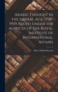 portada Arabic Thought in the Liberal Age, 1798-1939. Issued Under the Auspices of the Royal Institute of International Affairs (en Inglés)