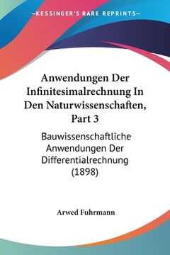 portada Anwendungen Der Infinitesimalrechnung In Den Naturwissenschaften, Part 3: Bauwissenschaftliche Anwendungen Der Differentialrechnung (1898) (in German)