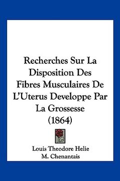 portada Recherches Sur La Disposition Des Fibres Musculaires De L'Uterus Developpe Par La Grossesse (1864) (en Francés)