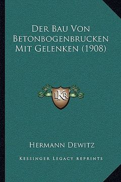 portada Der Bau Von Betonbogenbrucken Mit Gelenken (1908) (en Alemán)