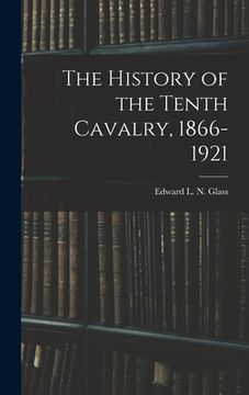 portada The History of the Tenth Cavalry, 1866-1921 (en Inglés)