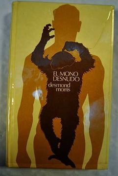 Libro El Mono Desnudo Un Estudio Del Animal Humano Desmond Morris Isbn 43192373 Comprar En Buscalibre