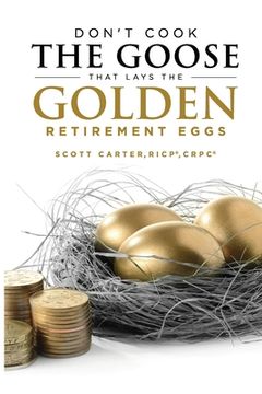 portada Don't Cook the Goose that Lays the Golden Retirement Eggs: Straightforward Strategies to Help Protect Your Nest Egg (en Inglés)