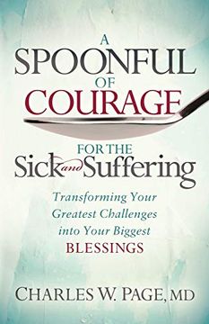 portada A Spoonful of Courage for the Sick and Suffering: Transforming Your Greatest Challenges Into Your Biggest Blessings (in English)