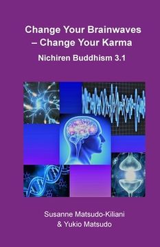 portada Change Your Brainwaves, Change Your Karma: Nichiren Buddhism 3. 1 