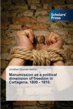 portada Manumission as a political dimension of freedom in Cartagena, 1800 - 1810. (en Inglés)