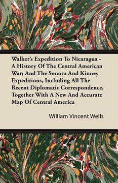 portada walker's expedition to nicaragua - a history of the central american war; and the sonora and kinney expeditions, including all the recent diplomatic c (en Inglés)