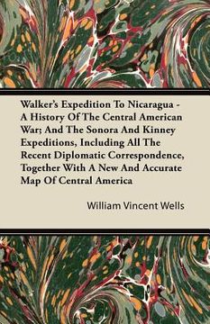 portada walker's expedition to nicaragua - a history of the central american war; and the sonora and kinney expeditions, including all the recent diplomatic c (in English)