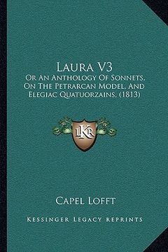 portada laura v3: or an anthology of sonnets, on the petrarcan model, and elegiac quatuorzains, (1813) (en Inglés)
