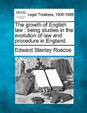 portada the growth of english law: being studies in the evolution of law and procedure in england. (in English)