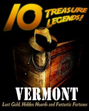 portada 10 Treasure Legends! Vermont: Lost Gold, Hidden Hoards and Fantastic Fortunes (in English)