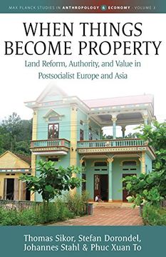 portada When Things Become Property: Land Reform, Authority and Value in Postsocialist Europe and Asia (Max Planck Studies in Anthropology and Economy)