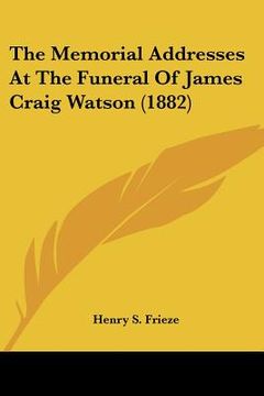 portada the memorial addresses at the funeral of james craig watson (1882) (en Inglés)