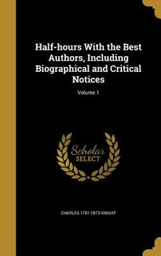 portada Half-hours With the Best Authors, Including Biographical and Critical Notices; Volume 1 (en Inglés)