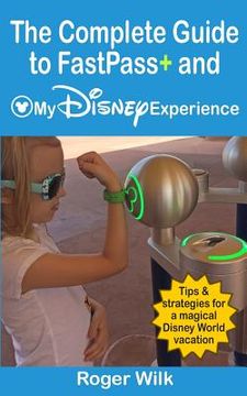 portada The Complete Guide to FastPass+ and My Disney Experience: Tips & strategies for a magical Disney World vacation
