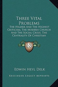 portada three vital problems: the higher and the highest criticism, the modern church and the social crisis, the centrality of christian fellowship