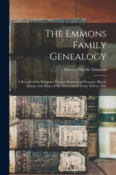 portada The Emmons Family Genealogy: a Record of the Emigrant Thomas Emmons of Newport, Rhode Island, With Many of His Descendants From 1639 to 1905 (en Inglés)