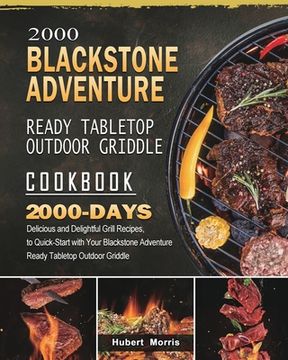 portada 2000 Blackstone Adventure Ready Tabletop Outdoor Griddle Cookbook: 2000 Days Delicious and Delightful Grill Recipes, to Quick-Start with Your Blacksto (in English)
