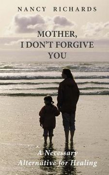 portada Mother, I Don't Forgive You: A Necessary Alternative For Healing