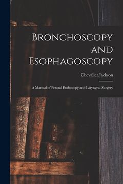 portada Bronchoscopy and Esophagoscopy: A Manual of Peroral Endoscopy and Laryngeal Surgery (en Inglés)