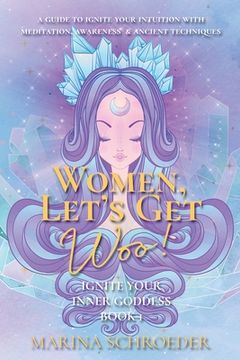 portada Women, Let's Get Woo!: A guide to ignite your intuition with meditation, awareness, and ancient techniques (en Inglés)