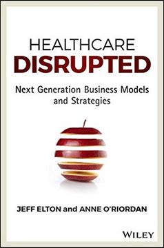 portada Healthcare Disrupted: Next Generation Business Models and Strategies (en Inglés)