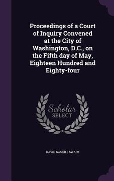 portada Proceedings of a Court of Inquiry Convened at the City of Washington, D.C., on the Fifth day of May, Eighteen Hundred and Eighty-four (en Inglés)